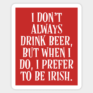 I Don’t Always Drink Beer, But When I Do, I Prefer to be Irish - Irish Puns Sticker